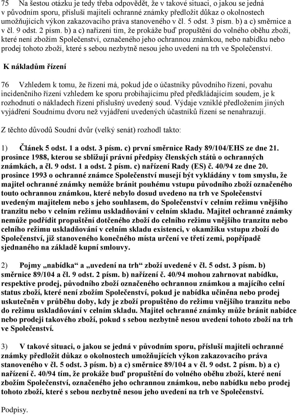 b) a c) nařízení tím, že prokáže buď propuštění do volného oběhu zboží, které není zbožím Společenství, označeného jeho ochrannou známkou, nebo nabídku nebo prodej tohoto zboží, které s sebou