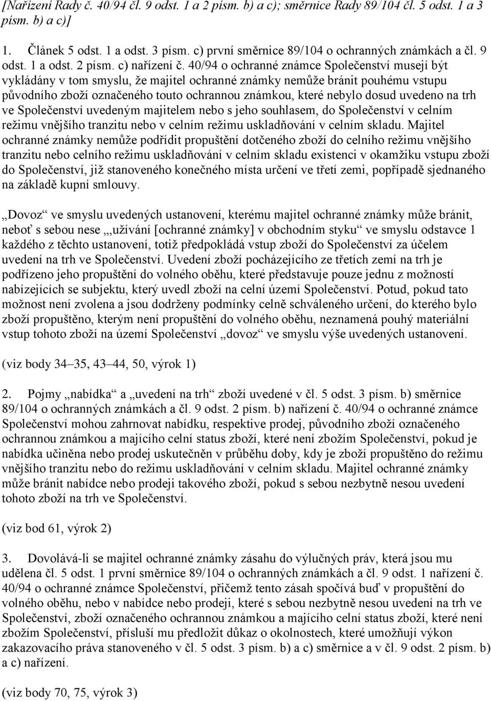 40/94 o ochranné známce Společenství musejí být vykládány v tom smyslu, že majitel ochranné známky nemůže bránit pouhému vstupu původního zboží označeného touto ochrannou známkou, které nebylo dosud