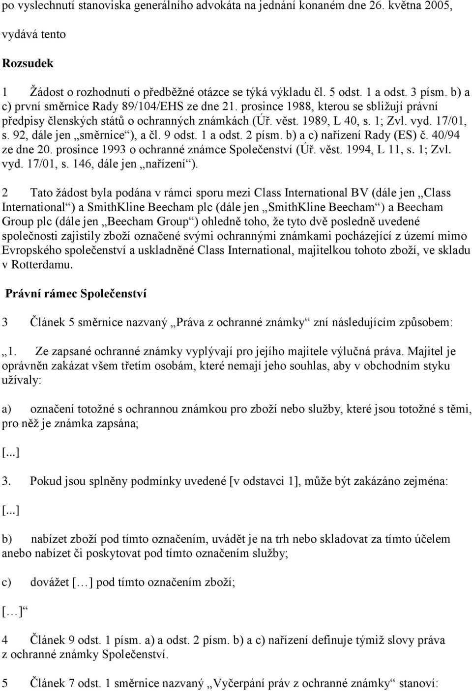 92, dále jen směrnice ), a čl. 9 odst. 1 a odst. 2 písm. b) a c) nařízení Rady (ES) č. 40/94 ze dne 20. prosince 1993 o ochranné známce Společenství (Úř. věst. 1994, L 11, s. 1; Zvl. vyd. 17/01, s.