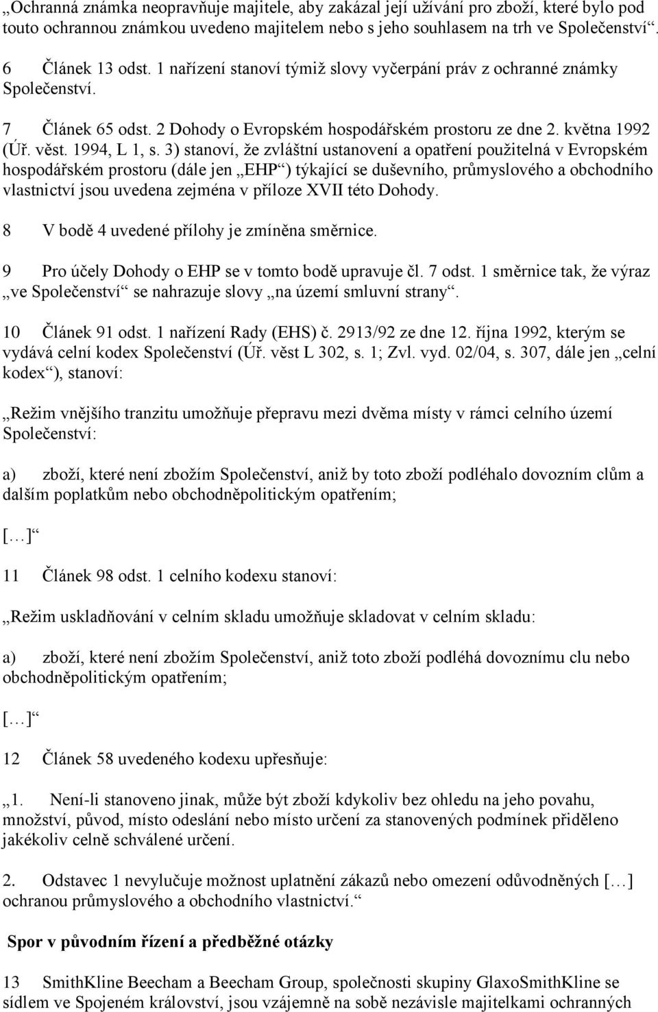 3) stanoví, že zvláštní ustanovení a opatření použitelná v Evropském hospodářském prostoru (dále jen EHP ) týkající se duševního, průmyslového a obchodního vlastnictví jsou uvedena zejména v příloze