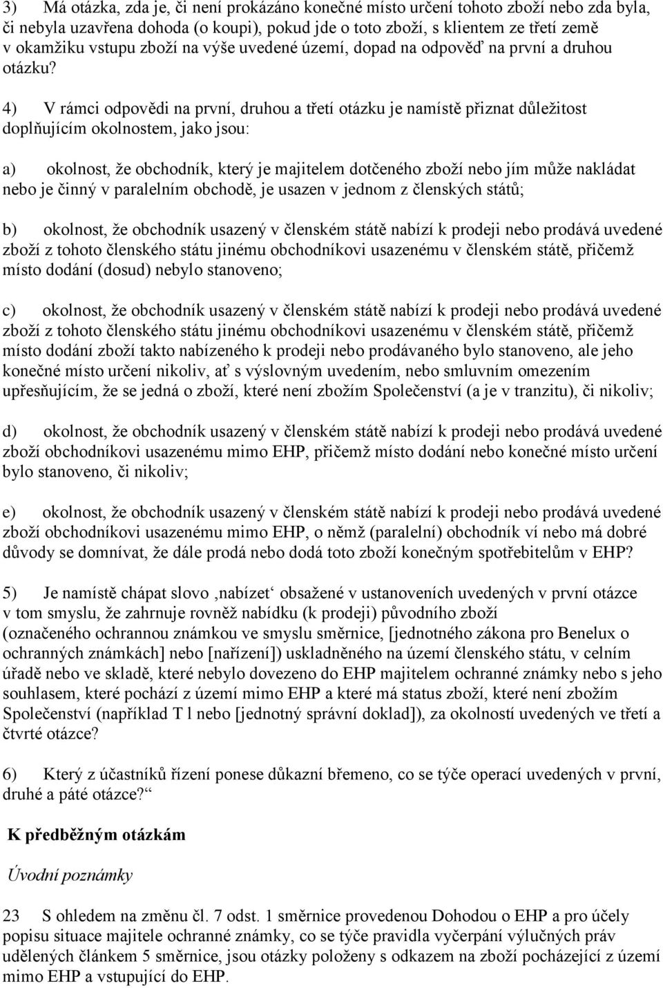 4) V rámci odpovědi na první, druhou a třetí otázku je namístě přiznat důležitost doplňujícím okolnostem, jako jsou: a) okolnost, že obchodník, který je majitelem dotčeného zboží nebo jím může