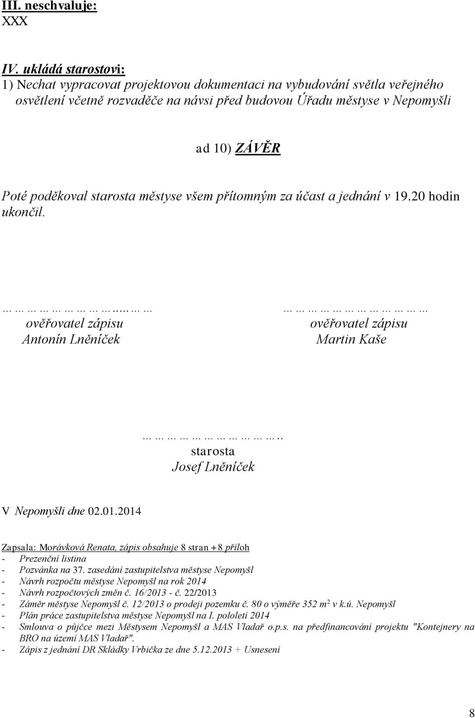 starosta městyse všem přítomným za účast a jednání v 19.20 hodin ukončil.... ověřovatel zápisu Antonín Lněníček ověřovatel zápisu Martin Kaše.. starosta Josef Lněníček V Nepomyšli dne 02.01.