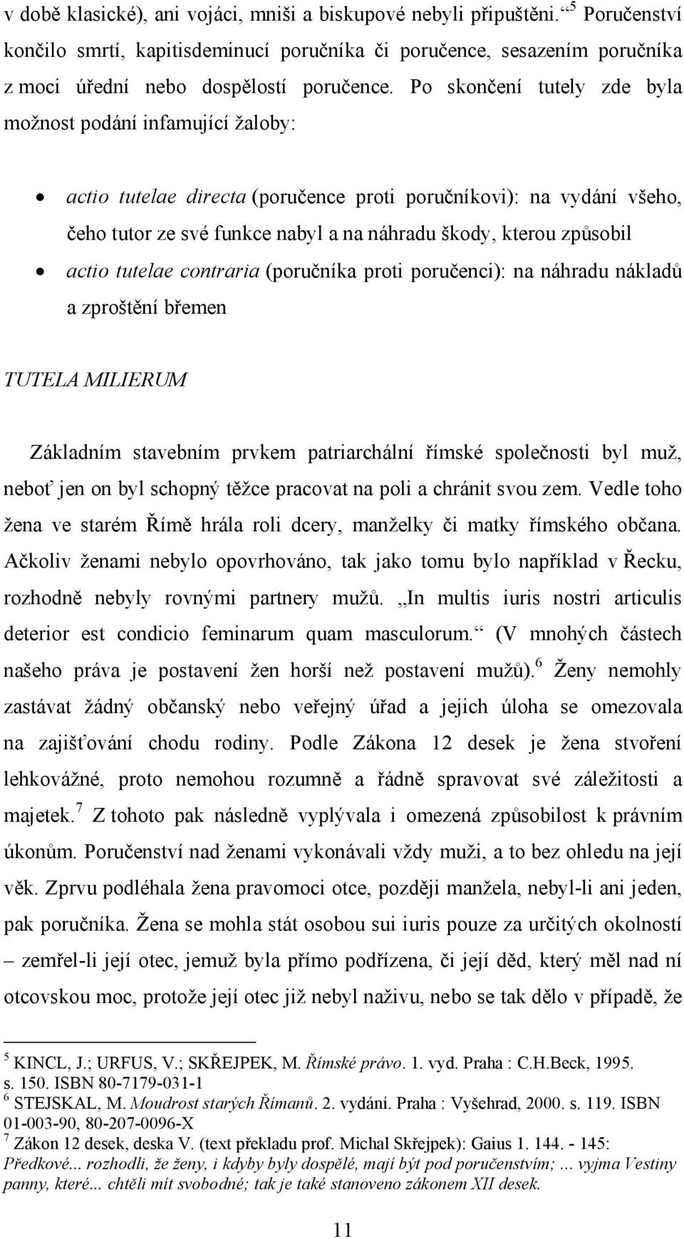 actio tutelae contraria (poručníka proti poručenci): na náhradu nákladů a zproštění břemen TUTELA MILIERUM Základním stavebním prvkem patriarchální římské společnosti byl muž, neboť jen on byl