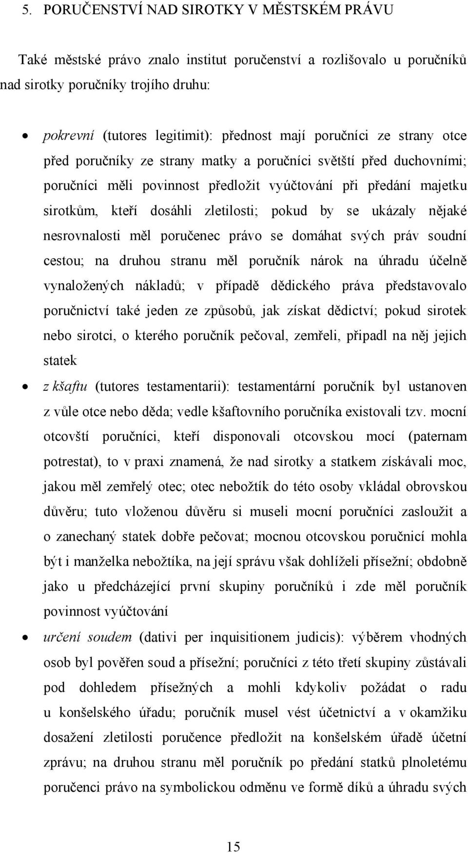 pokud by se ukázaly nějaké nesrovnalosti měl poručenec právo se domáhat svých práv soudní cestou; na druhou stranu měl poručník nárok na úhradu účelně vynaložených nákladů; v případě dědického práva