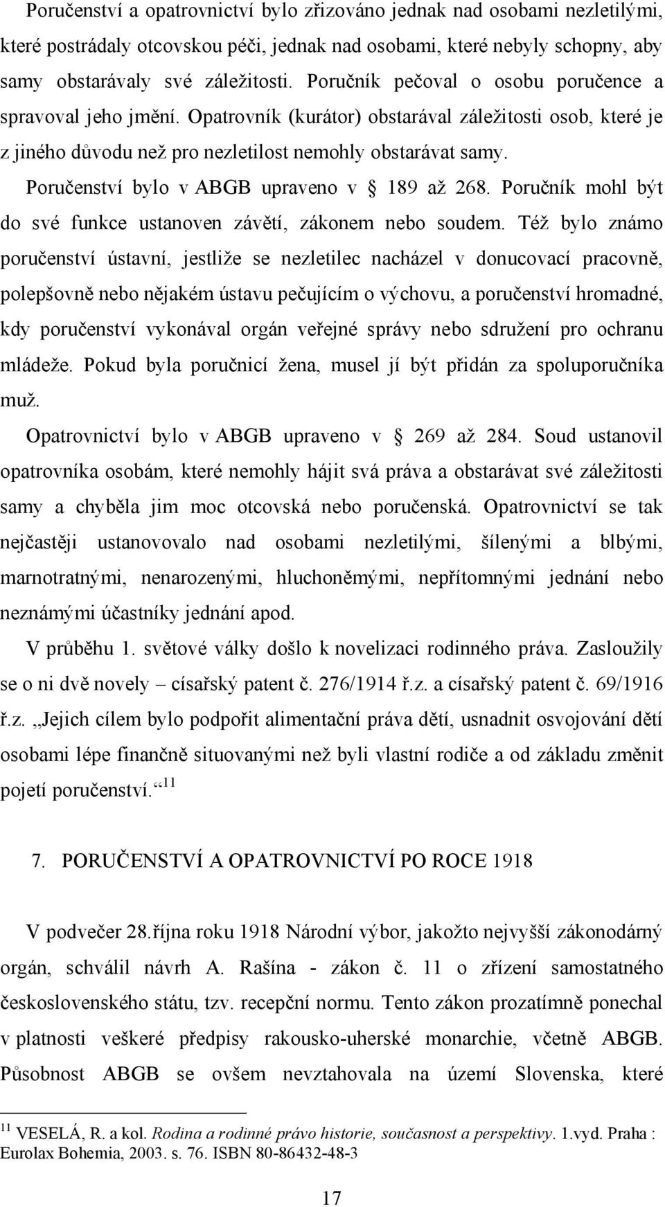Poručenství bylo v ABGB upraveno v 189 až 268. Poručník mohl být do své funkce ustanoven závětí, zákonem nebo soudem.