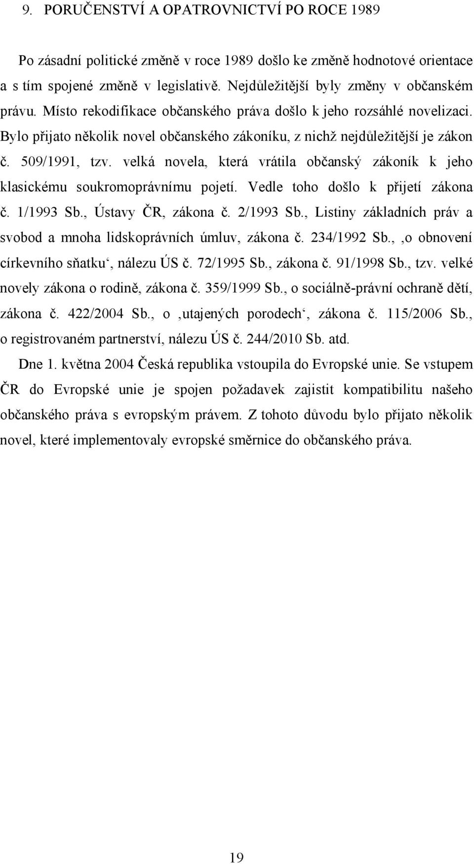 velká novela, která vrátila občanský zákoník k jeho klasickému soukromoprávnímu pojetí. Vedle toho došlo k přijetí zákona č. 1/1993 Sb., Ústavy ČR, zákona č. 2/1993 Sb.