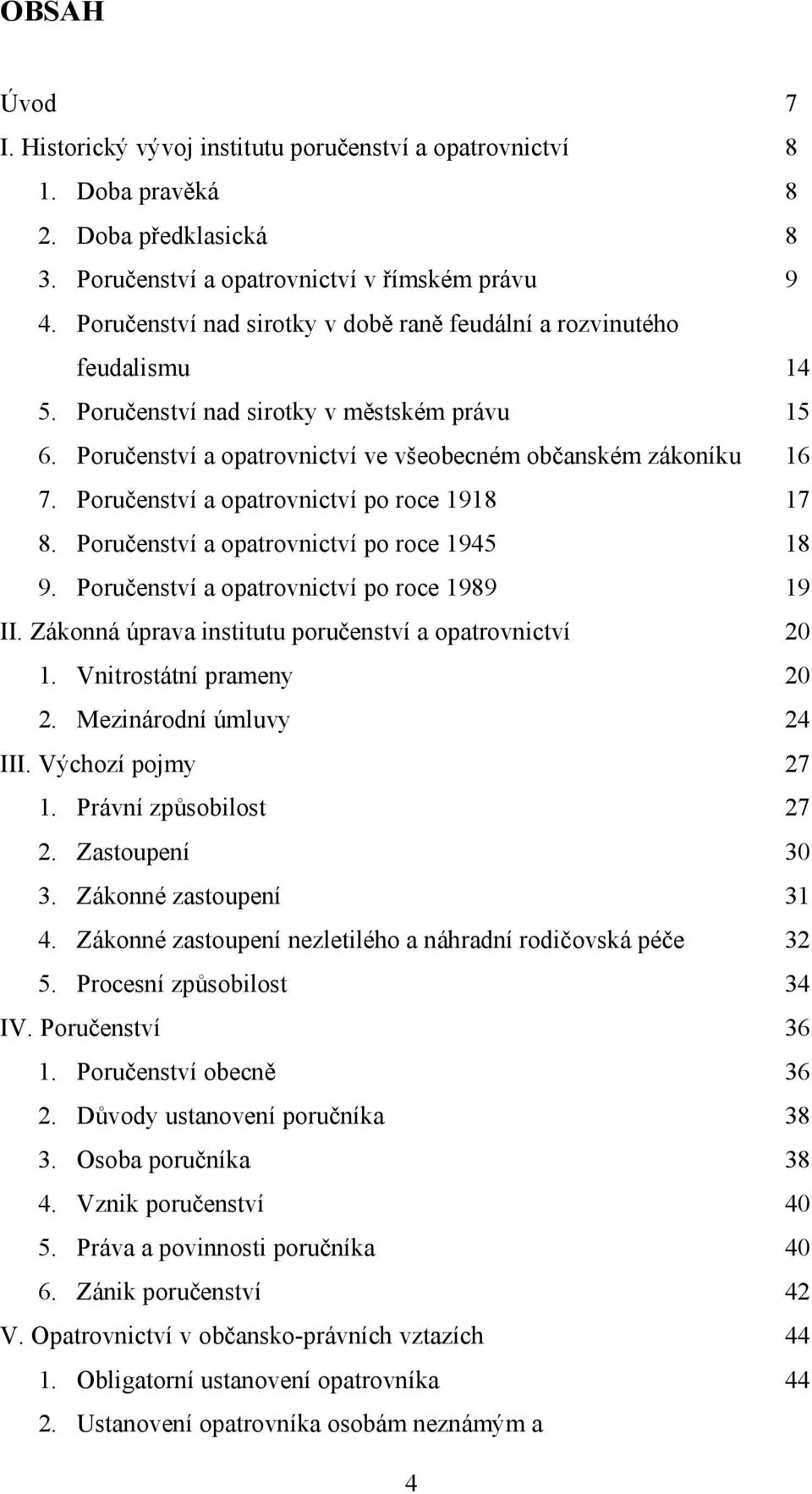 Poručenství a opatrovnictví po roce 1918 17 8. Poručenství a opatrovnictví po roce 1945 18 9. Poručenství a opatrovnictví po roce 1989 19 II. Zákonná úprava institutu poručenství a opatrovnictví 20 1.