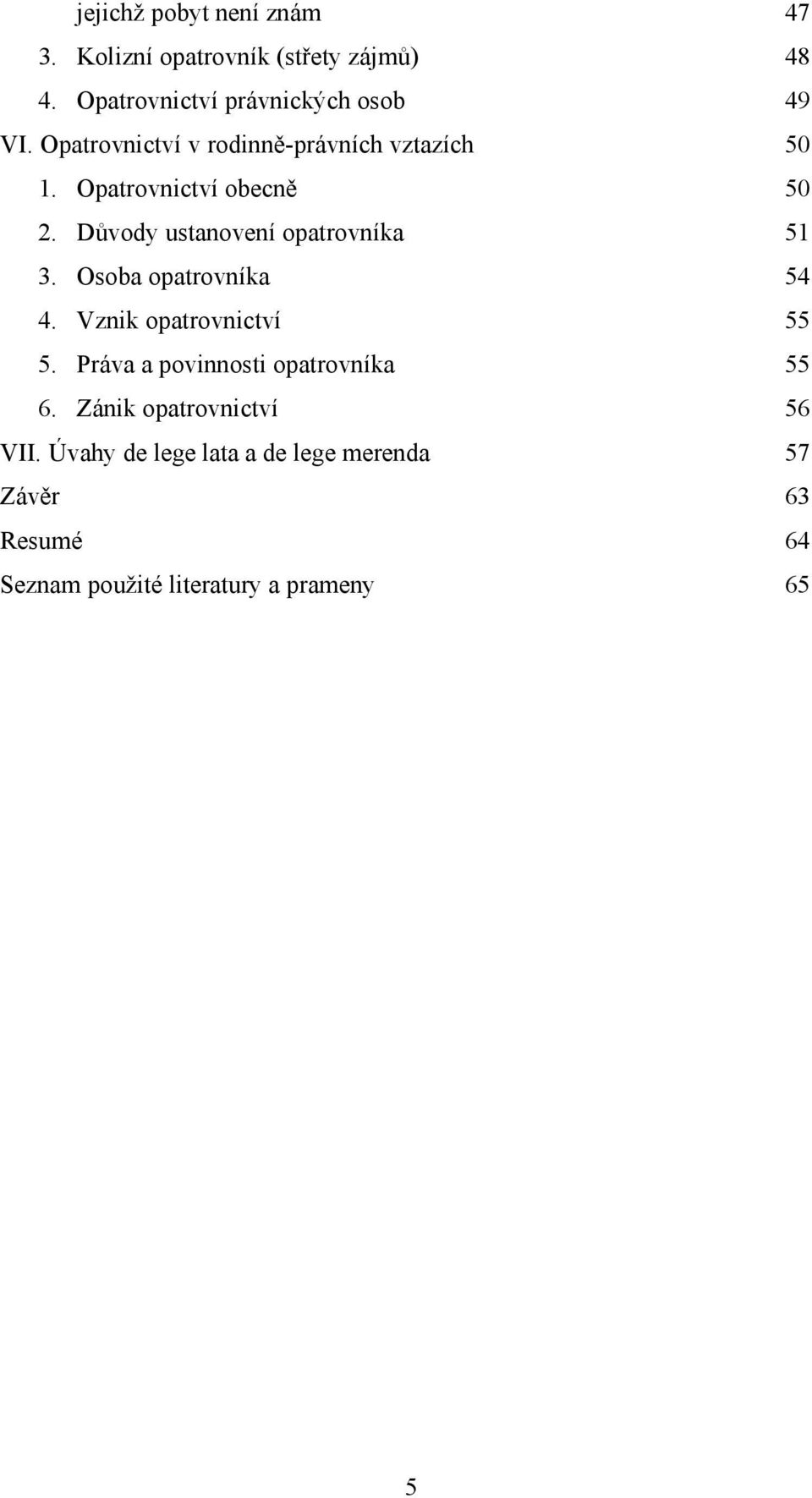 Důvody ustanovení opatrovníka 51 3. Osoba opatrovníka 54 4. Vznik opatrovnictví 55 5.