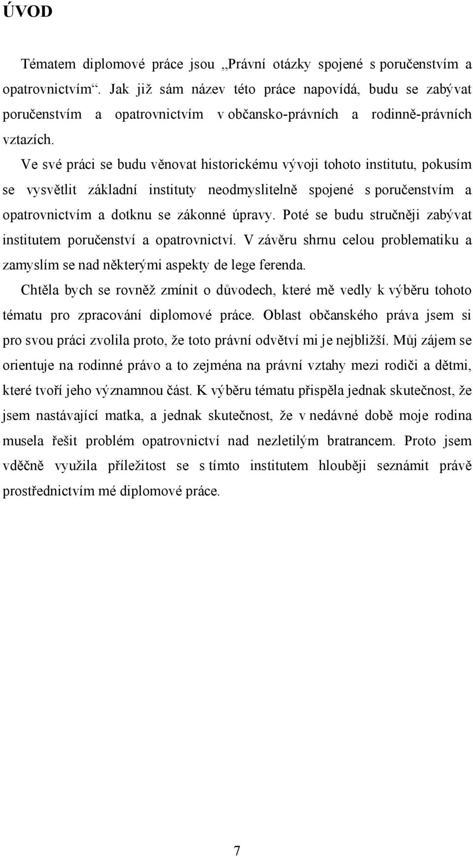 Ve své práci se budu věnovat historickému vývoji tohoto institutu, pokusím se vysvětlit základní instituty neodmyslitelně spojené s poručenstvím a opatrovnictvím a dotknu se zákonné úpravy.