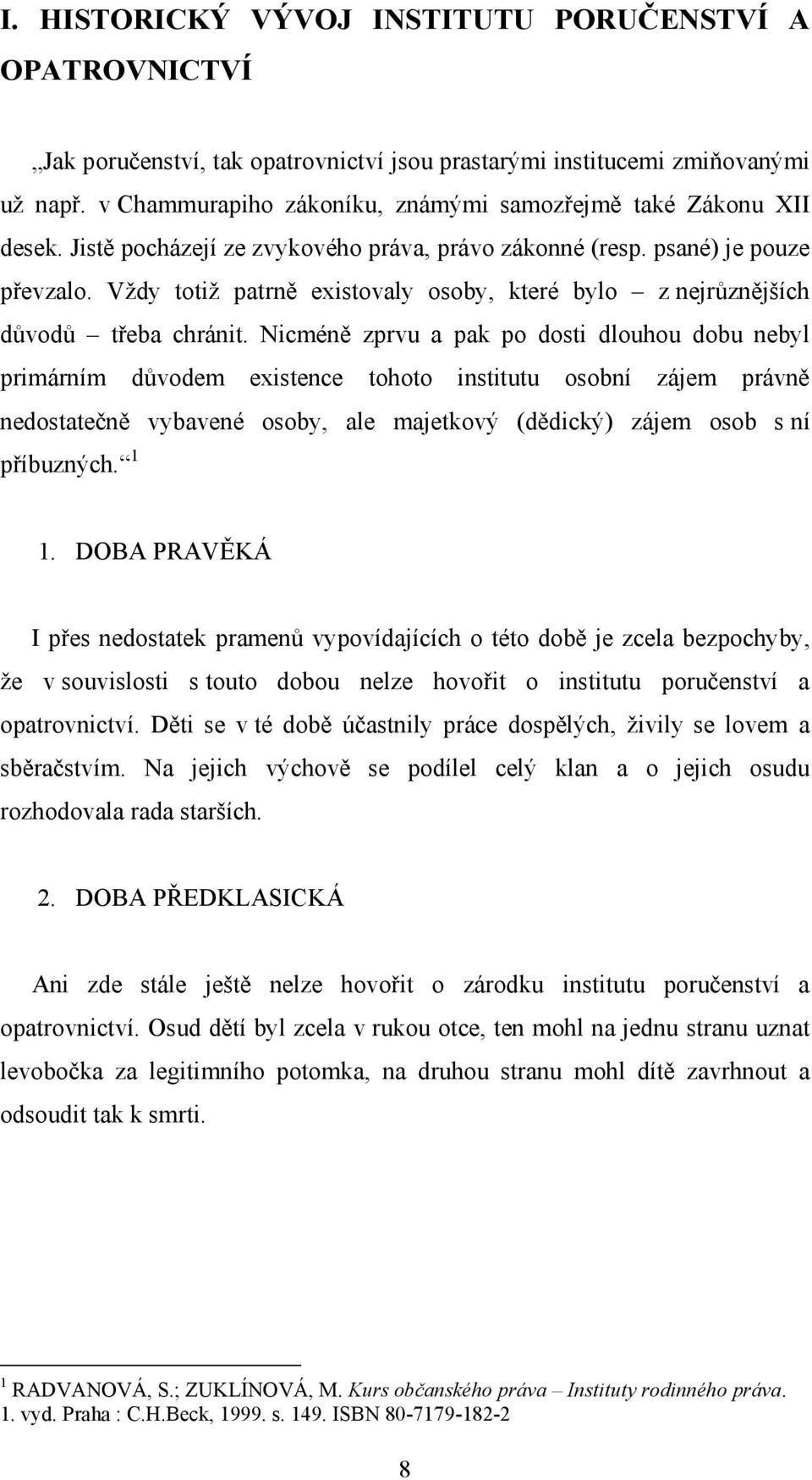Vždy totiž patrně existovaly osoby, které bylo z nejrůznějších důvodů třeba chránit.