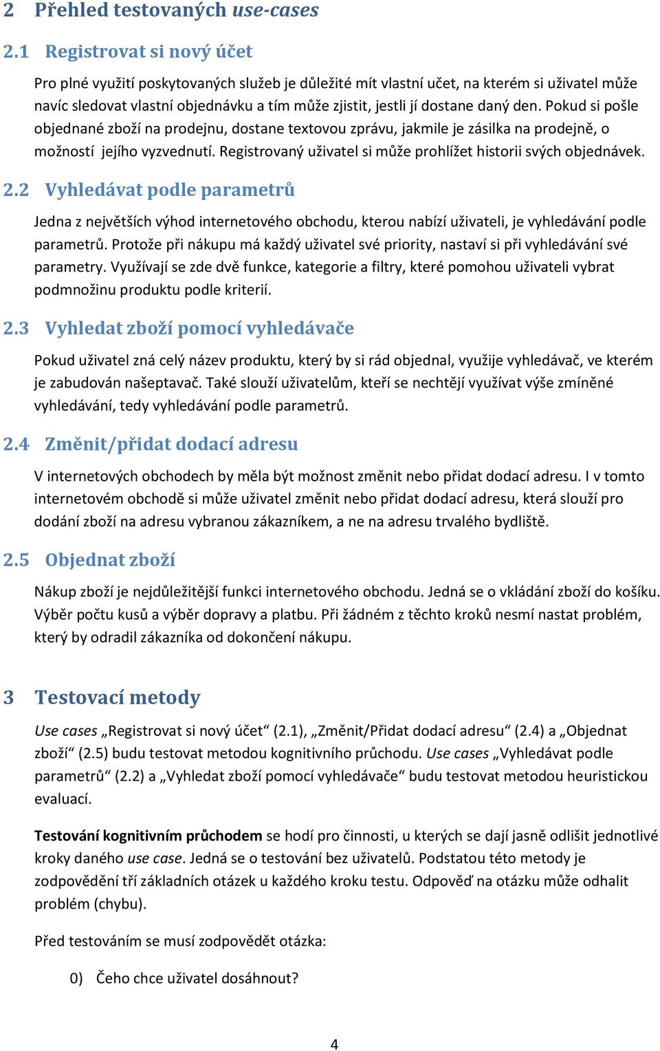 den. Pokud si pošle objednané zboží na prodejnu, dostane textovou zprávu, jakmile je zásilka na prodejně, o možností jejího vyzvednutí.