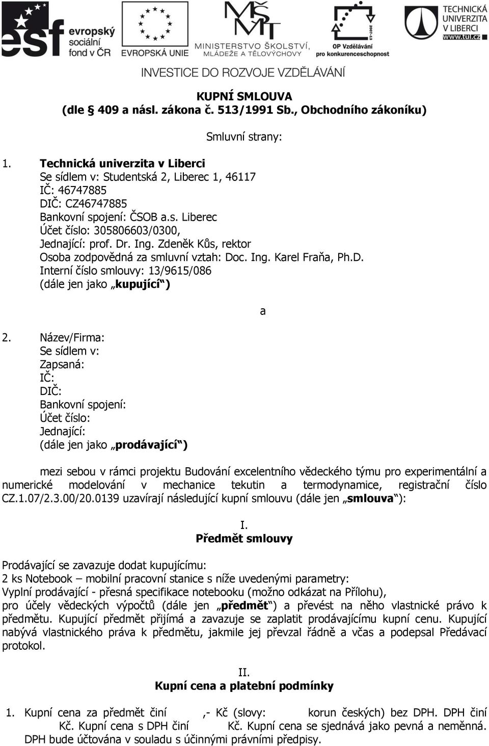 Zdeněk Kůs, rektor Osoba zodpovědná za smluvní vztah: Doc. Ing. Karel Fraňa, Ph.D. Interní číslo smlouvy: 13/9615/086 (dále jen jako kupující ) 2.