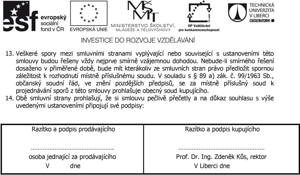 99/1963 Sb., občanský soudní řád, ve znění pozdějších předpisů, se za místně příslušný soud k projednávání sporů z této smlouvy prohlašuje obecný soud kupujícího. 14.