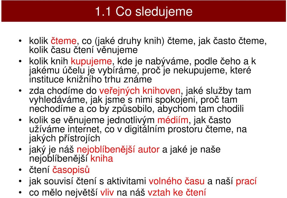 nechodíme a co by způsobilo, abychom tam chodili kolik se věnujeme jednotlivým médiím, jak často užíváme internet, co v digitálním prostoru čteme, na jakých přístrojích
