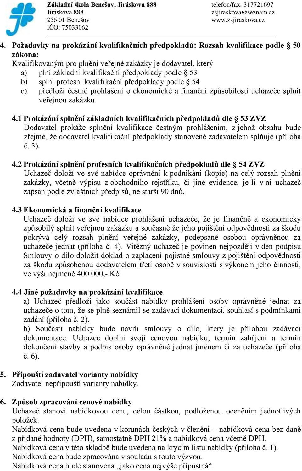 1 Prokázání splnění základních kvalifikačních předpokladů dle 53 ZVZ Dodavatel prokáže splnění kvalifikace čestným prohlášením, z jehož obsahu bude zřejmé, že dodavatel kvalifikační předpoklady