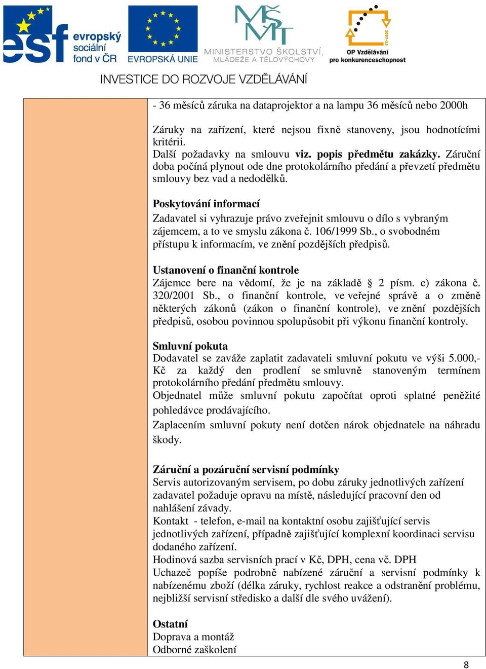 Poskytování informací Zadavatel si vyhrazuje právo zveřejnit smlouvu o dílo s vybraným zájemcem, a to ve smyslu zákona č. 106/1999 Sb., o svobodném přístupu k informacím, ve znění pozdějších předpisů.