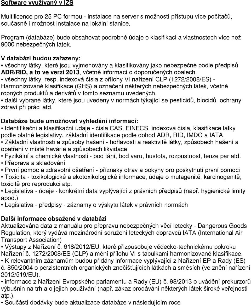 V databázi budou zařazeny: všechny látky, které jsou vyjmenovány a klasifikovány jako nebezpečné podle předpisů ADR/RID, a to ve verzi 2013, včetně informací o doporučených obalech všechny látky,