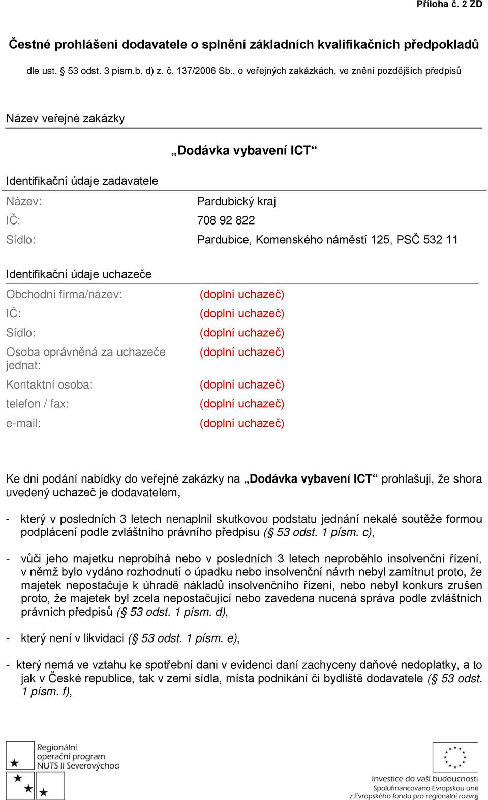 náměstí 125, PSČ 532 11 Identifikační údaje uchazeče Obchodní firma/název: IČ: Sídlo: Osoba oprávněná za uchazeče jednat: Kontaktní osoba: telefon / fax: e-mail: Ke dni podání nabídky do veřejné