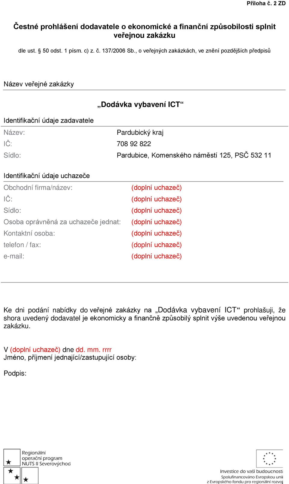 Komenského náměstí 125, PSČ 532 11 Identifikační údaje uchazeče Obchodní firma/název: IČ: Sídlo: Osoba oprávněná za uchazeče jednat: Kontaktní osoba: telefon / fax: e-mail: Ke dni podání