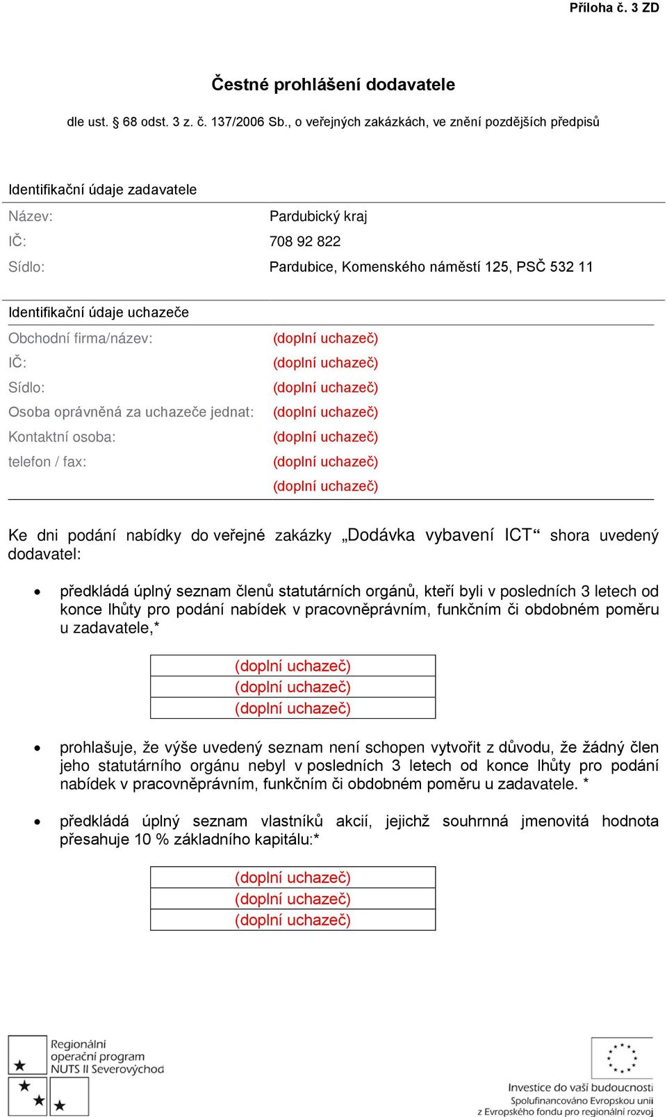 uchazeče Obchodní firma/název: IČ: Sídlo: Osoba oprávněná za uchazeče jednat: Kontaktní osoba: telefon / fax: Ke dni podání nabídky do veřejné zakázky Dodávka vybavení ICT shora uvedený dodavatel: