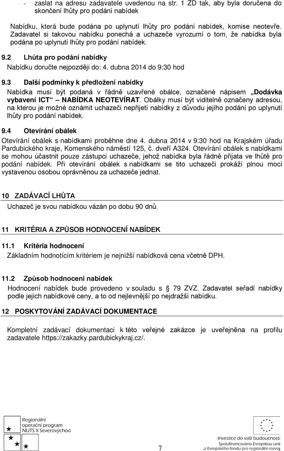dubna 2014 do 9:30 hod 9.3 Další podmínky k předložení nabídky Nabídka musí být podaná v řádně uzavřené obálce, označené nápisem Dodávka vybavení ICT NABÍDKA NEOTEVÍRAT.