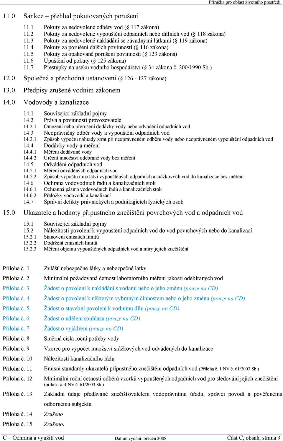 6 Upuštění od pokuty ( 125 zákona) 11.7 Přestupky na úseku vodního hospodářství ( 34 zákona č. 200/1990 Sb.) 12.0 Společná a přechodná ustanovení ( 126-127 zákona) 13.