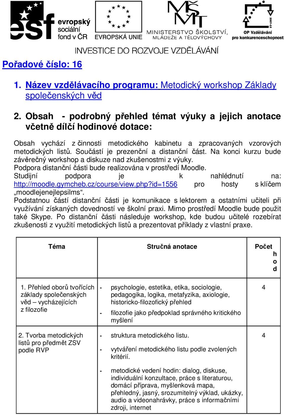 Součástí je prezenční a distanční část. Na konci kurzu bude závěrečný workshop a diskuze nad zkušenostmi z výuky. Podpora distanční části bude realizována v prostředí Moodle.