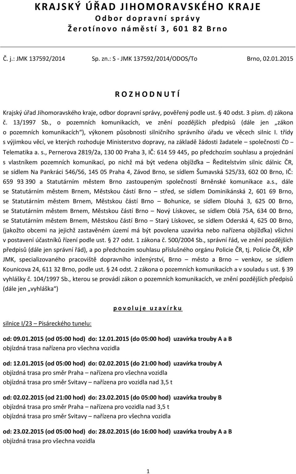 , o pozemních komunikacích, ve znění pozdějších předpisů (dále jen zákon o pozemních komunikacích ), výkonem působnosti silničního správního úřadu ve věcech silnic I.