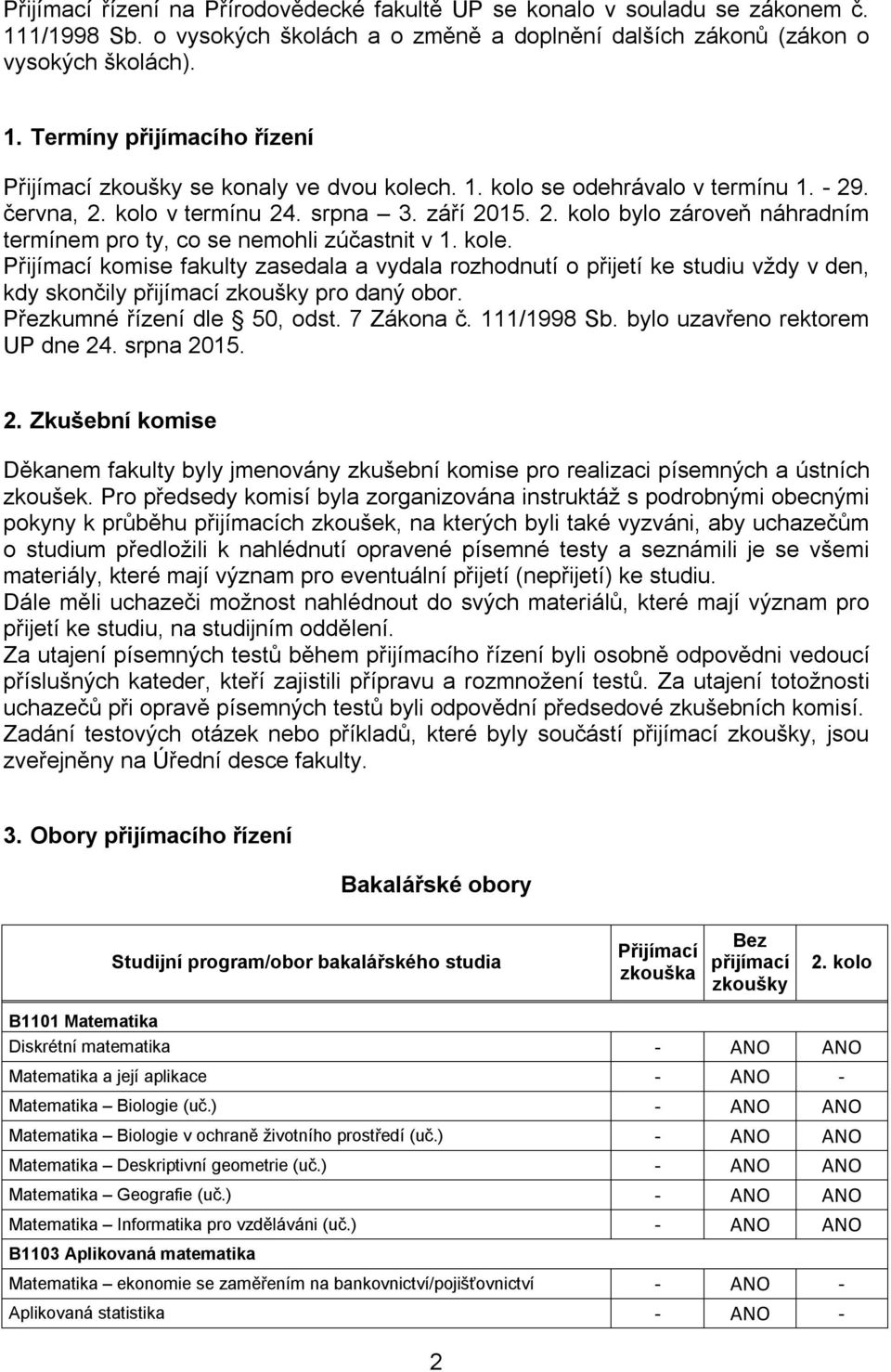 Přijímací komise fakulty zasedala a vydala rozhodnutí o přijetí ke studiu vždy v den, kdy skončily pro daný obor. Přezkumné řízení dle 50, odst. 7 Zákona č. 111/1998 Sb.