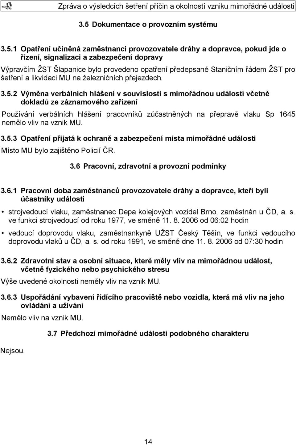 2 Výměna verbálních hlášení v souvislosti s mimořádnou událostí včetně dokladů ze záznamového zařízení Používání verbálních hlášení pracovníků zúčastněných na přepravě vlaku Sp 1645 nemělo vliv na