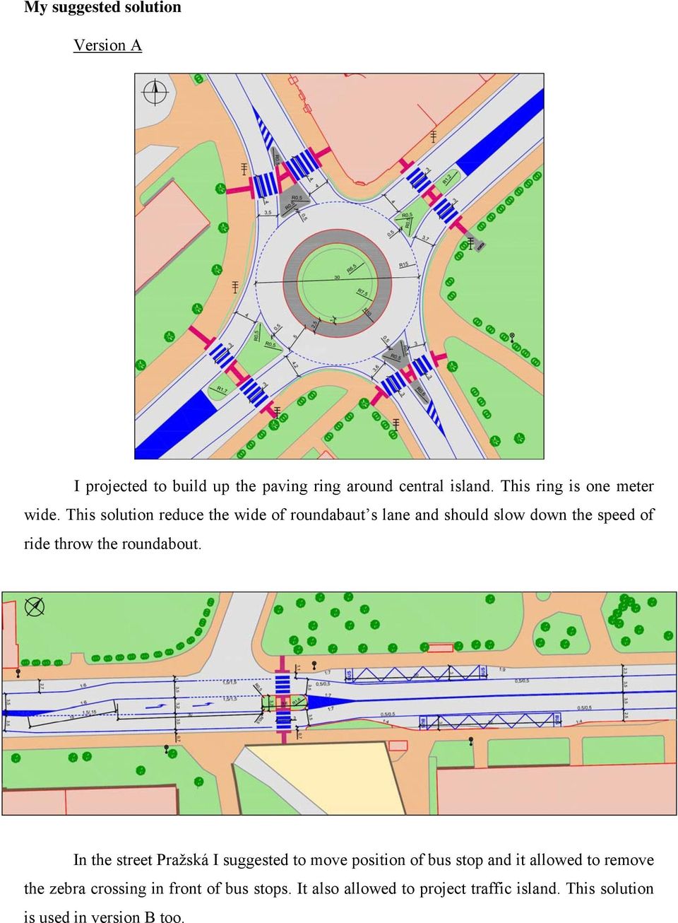 This solution reduce the wide of roundabaut s lane and should slow down the speed of ride throw the roundabout.