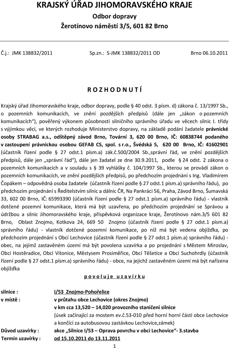 , o pozemních komunikacích, ve znění pozdějších předpisů (dále jen zákon o pozemních komunikacích ), pověřený výkonem působnosti silničního správního úřadu ve věcech silnic I.