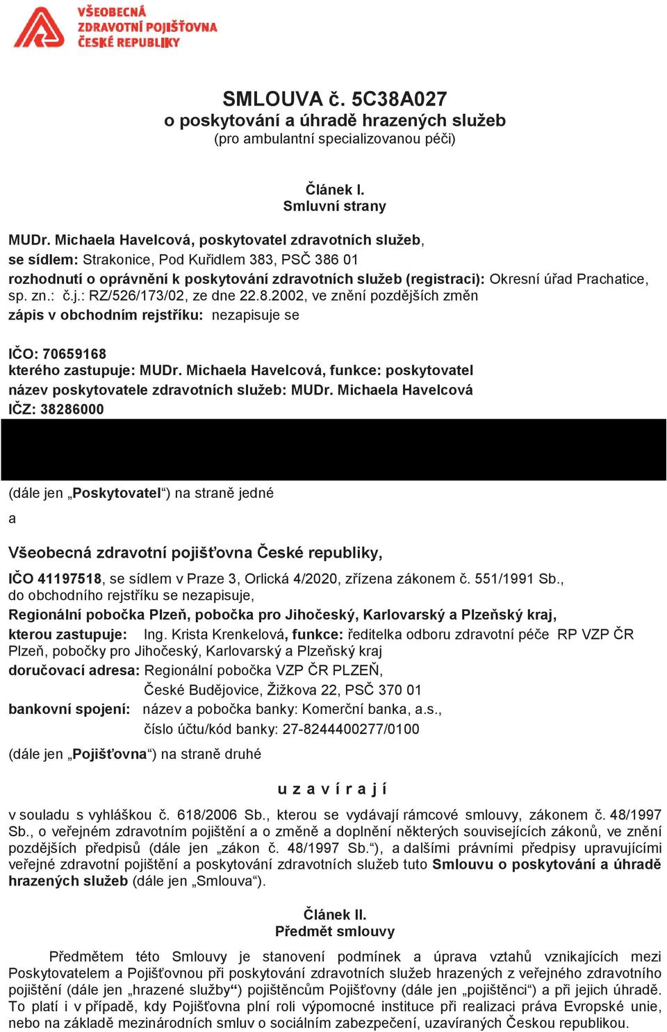 sp. zn.: č.j.: RZ/526/173/02, ze dne 22.8.2002, ve znění pozdějších změn zápis v obchodním rejstříku: nezapisuje se IČO: 70659168 kterého zastupuje: MUDr.