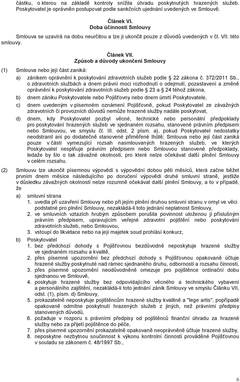 Způsob a důvody ukončení Smlouvy a) zánikem oprávnění k poskytování zdravotních služeb podle 22 zákona č. 372/2011 Sb.