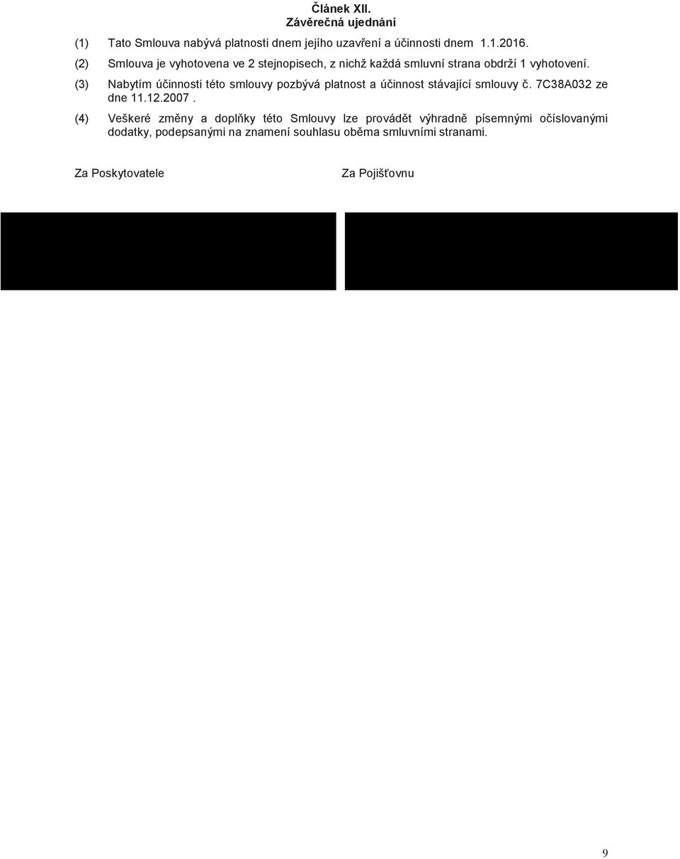 (3) Nabytím účinnosti této smlouvy pozbývá platnost a účinnost stávající smlouvy č. 7C38A032 ze dne 11.12.2007.