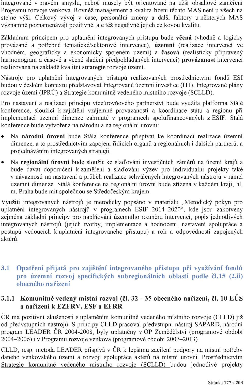 Základním principem pro uplatnění integrovaných přístupů bude věcná (vhodně a logicky provázané a potřebné tematické/sektorové intervence), územní (realizace intervencí ve vhodném, geograficky a