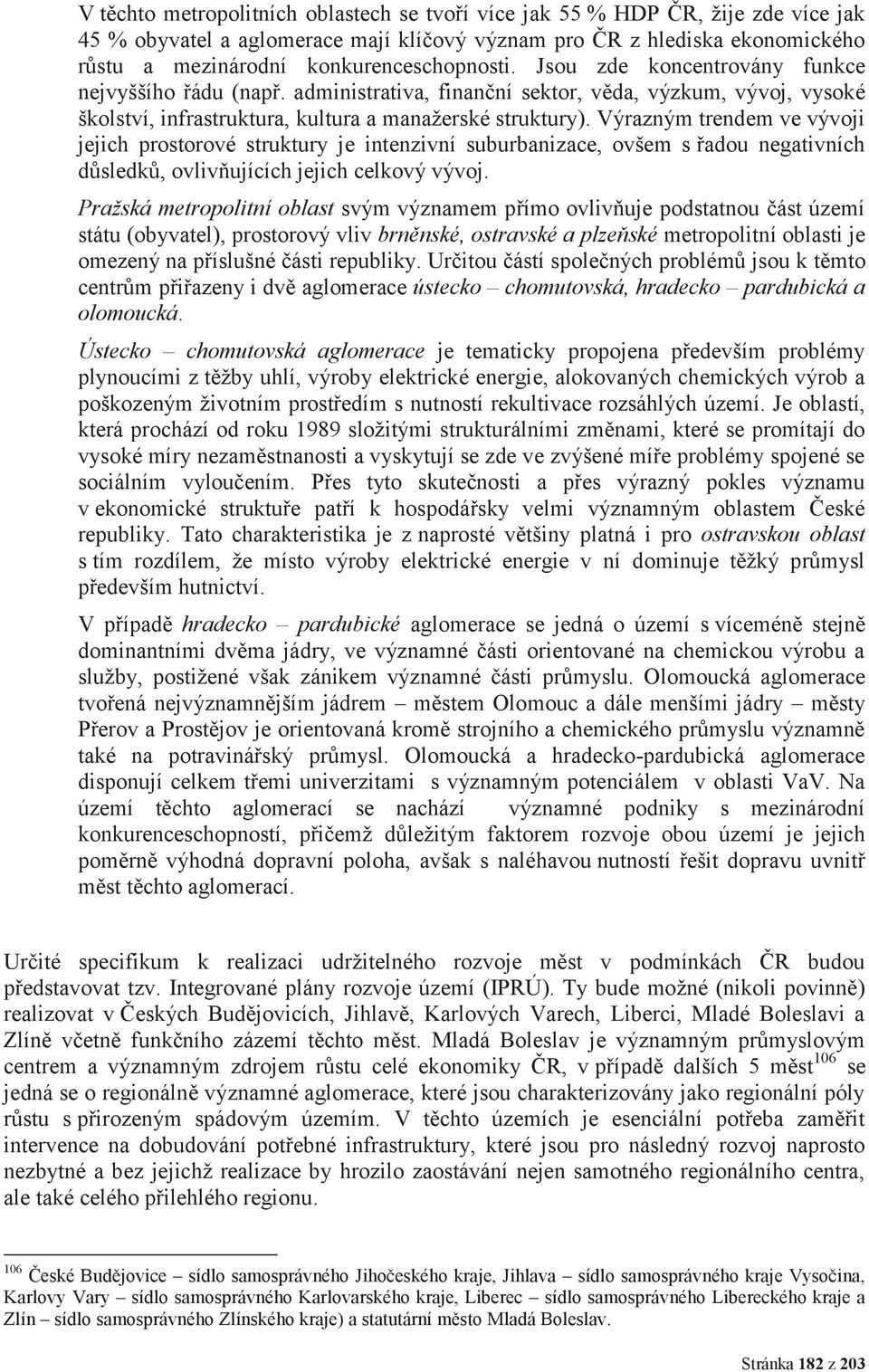 Výrazným trendem ve vývoji jejich prostorové struktury je intenzivní suburbanizace, ovšem s řadou negativních důsledků, ovlivňujících jejich celkový vývoj.