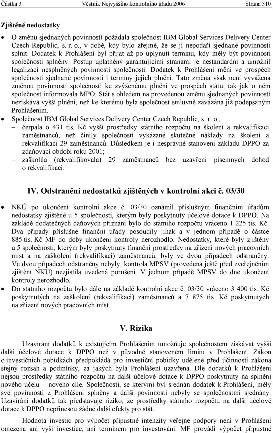 Postup uplatněný garantujícími stranami je nestandardní a umožnil legalizaci nesplněných povinností společnosti.