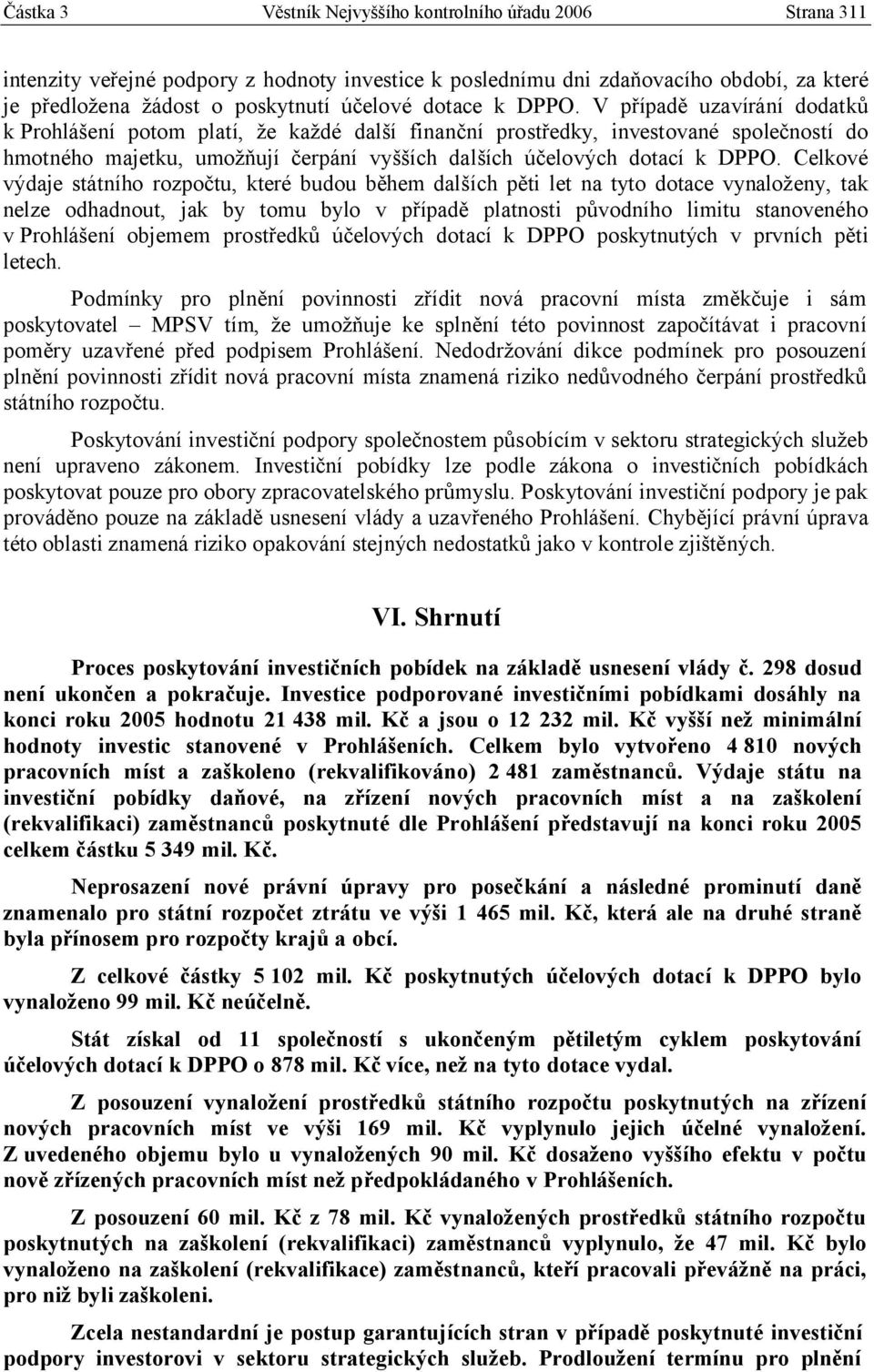 V případě uzavírání dodatků k Prohlášení potom platí, že každé další finanční prostředky, investované společností do hmotného majetku, umožňují čerpání vyšších dalších účelových dotací k DPPO.