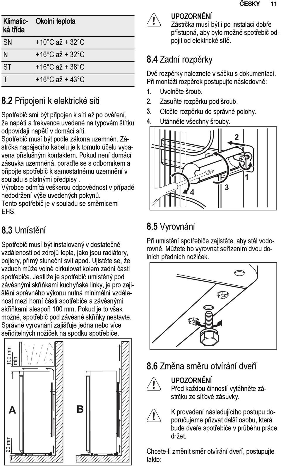 Zástrčka napájecího kabelu je k tomuto účelu vybavena příslušným kontaktem.