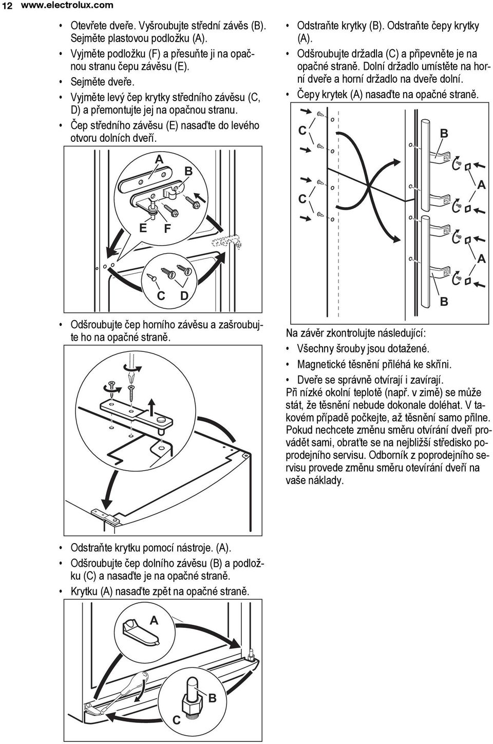 Odstraňte čepy krytky (A). Odšroubujte držadla (C) a připevněte je na opačné straně. Dolní držadlo umístěte na horní dveře a horní držadlo na dveře dolní. Čepy krytek (A) nasaďte na opačné straně.