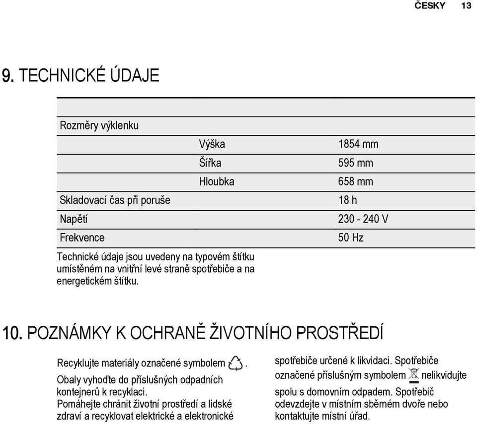 typovém štítku umístěném na vnitřní levé straně spotřebiče a na energetickém štítku. 10. POZNÁMKY K OCHRANĚ ŽIVOTNÍHO PROSTŘEDÍ Recyklujte materiály označené symbolem.