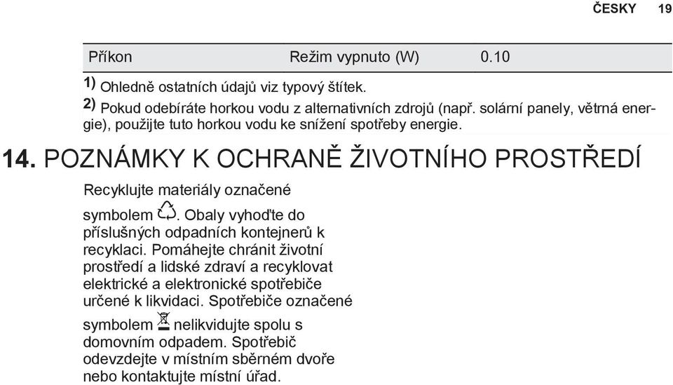 POZNÁMKY K OCHRANĚ ŽIVOTNÍHO PROSTŘEDÍ Recyklujte materiály označené symbolem. Obaly vyhoďte do příslušných odpadních kontejnerů k recyklaci.