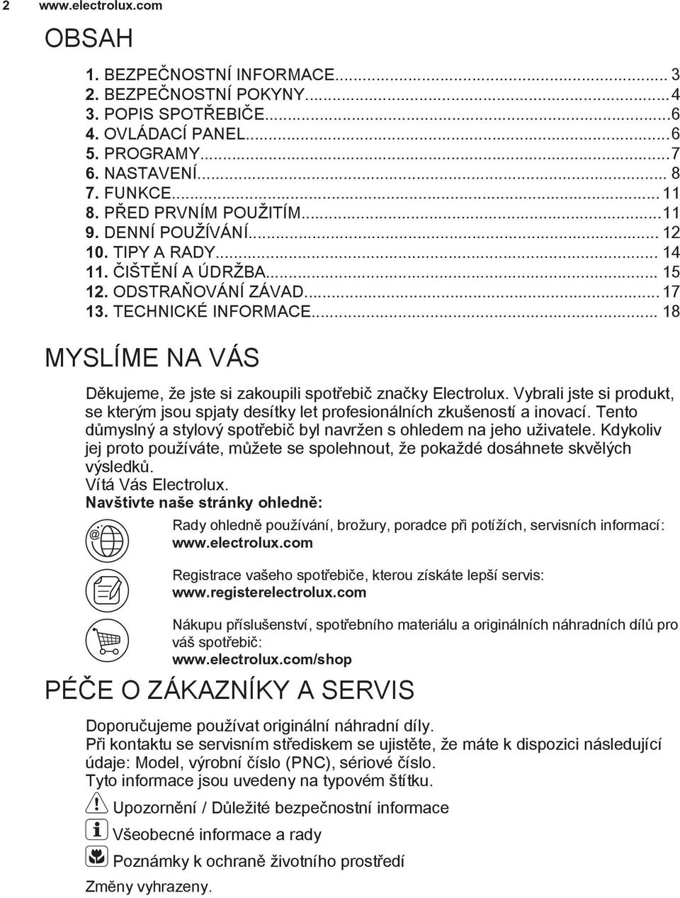 .. 18 MYSLÍME NA VÁS Děkujeme, že jste si zakoupili spotřebič značky Electrolux. Vybrali jste si produkt, se kterým jsou spjaty desítky let profesionálních zkušeností a inovací.