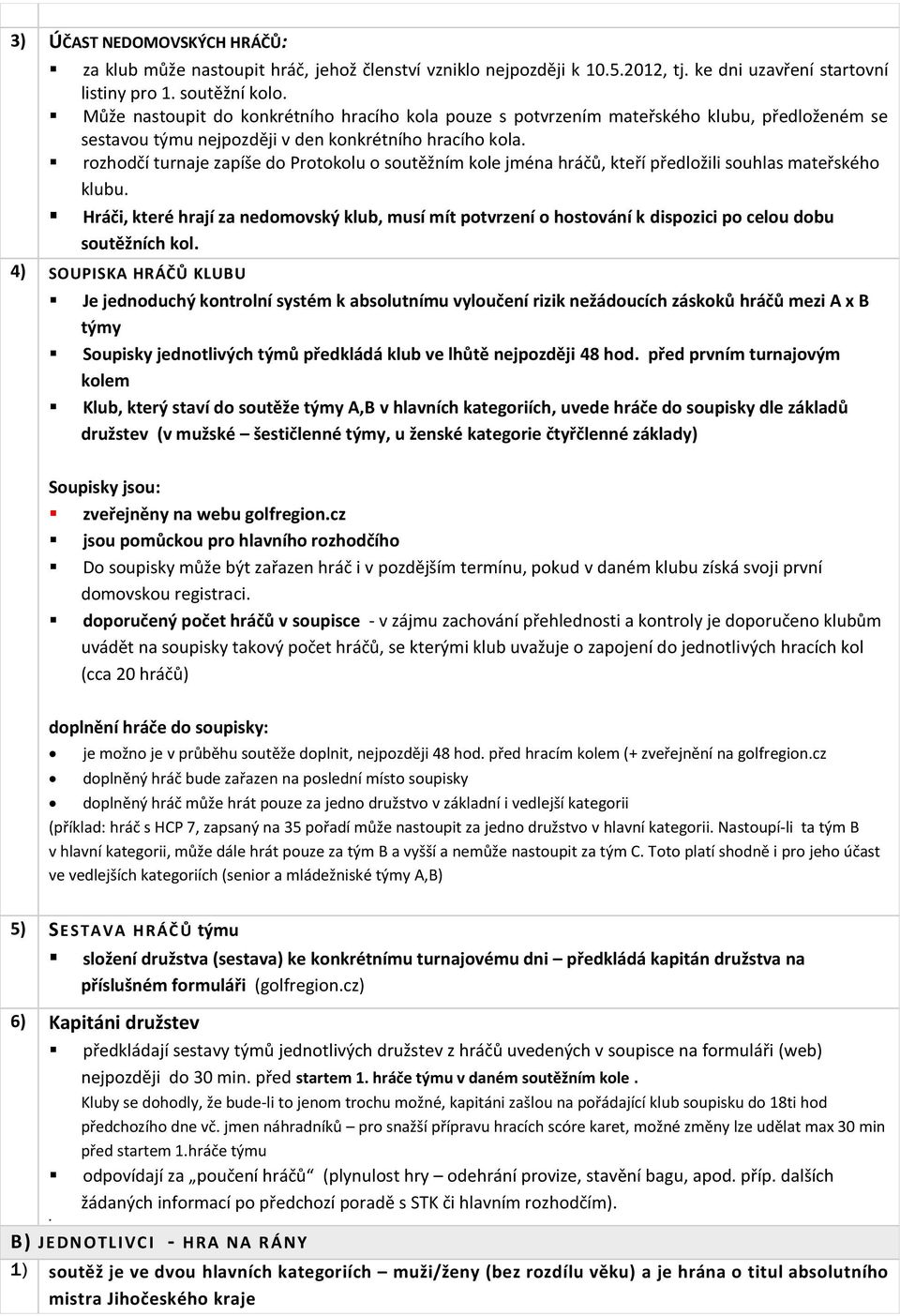 rozhodčí turnaje zapíše do Protokolu o soutěžním kole jména hráčů, kteří předložili souhlas mateřského klubu.