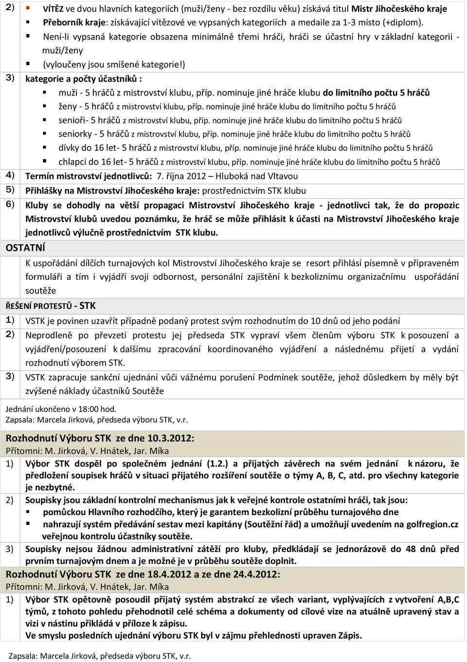 ) 3) kategorie a počty účastníků : muži - 5 hráčů z mistrovství klubu, příp. nominuje jiné hráče klubu do limitního počtu 5 hráčů ženy - 5 hráčů z mistrovství klubu, příp.