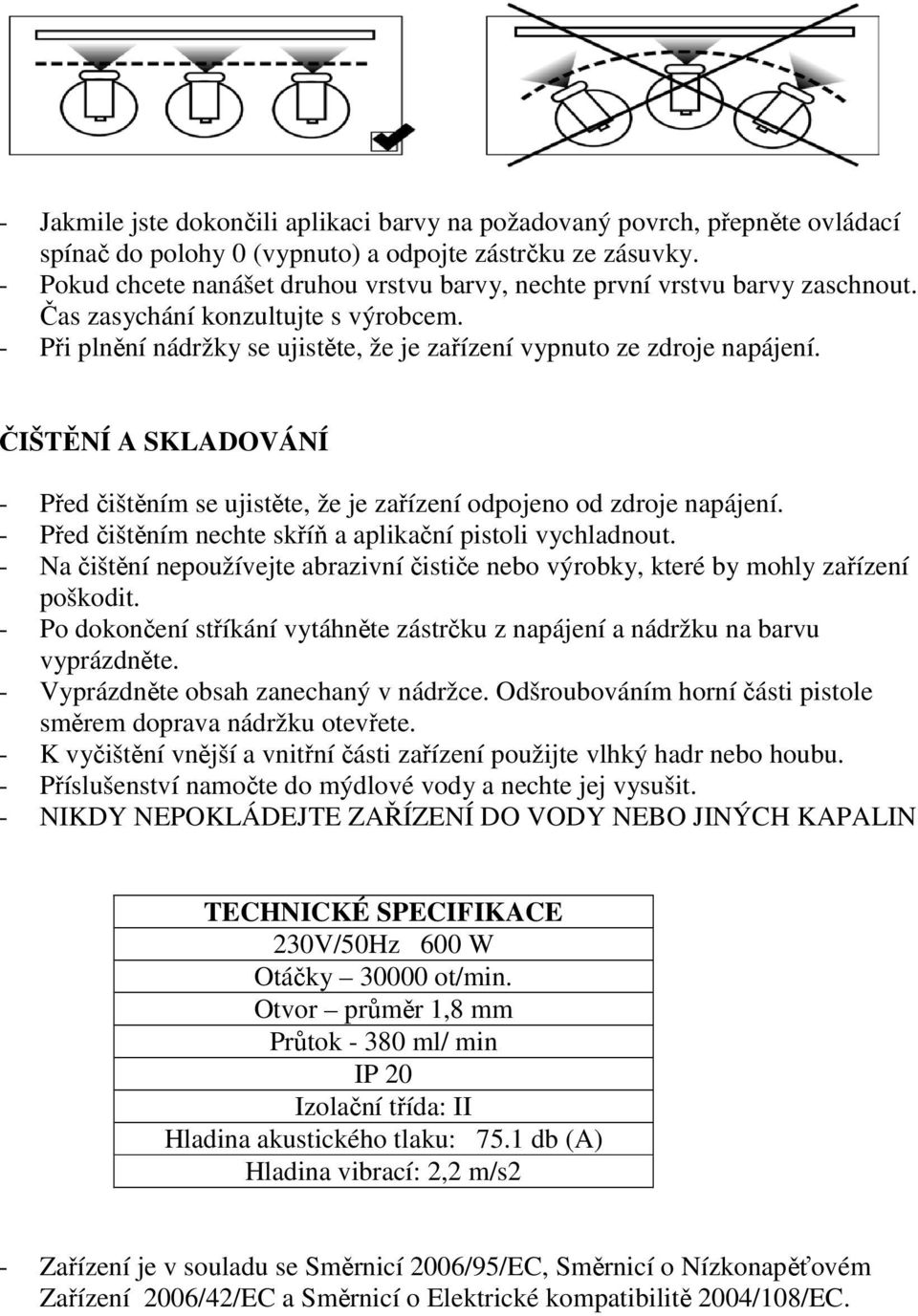 ČIŠTĚNÍ A SKLADOVÁNÍ - Před čištěním se ujistěte, že je zařízení odpojeno od zdroje napájení. - Před čištěním nechte skříň a aplikační pistoli vychladnout.