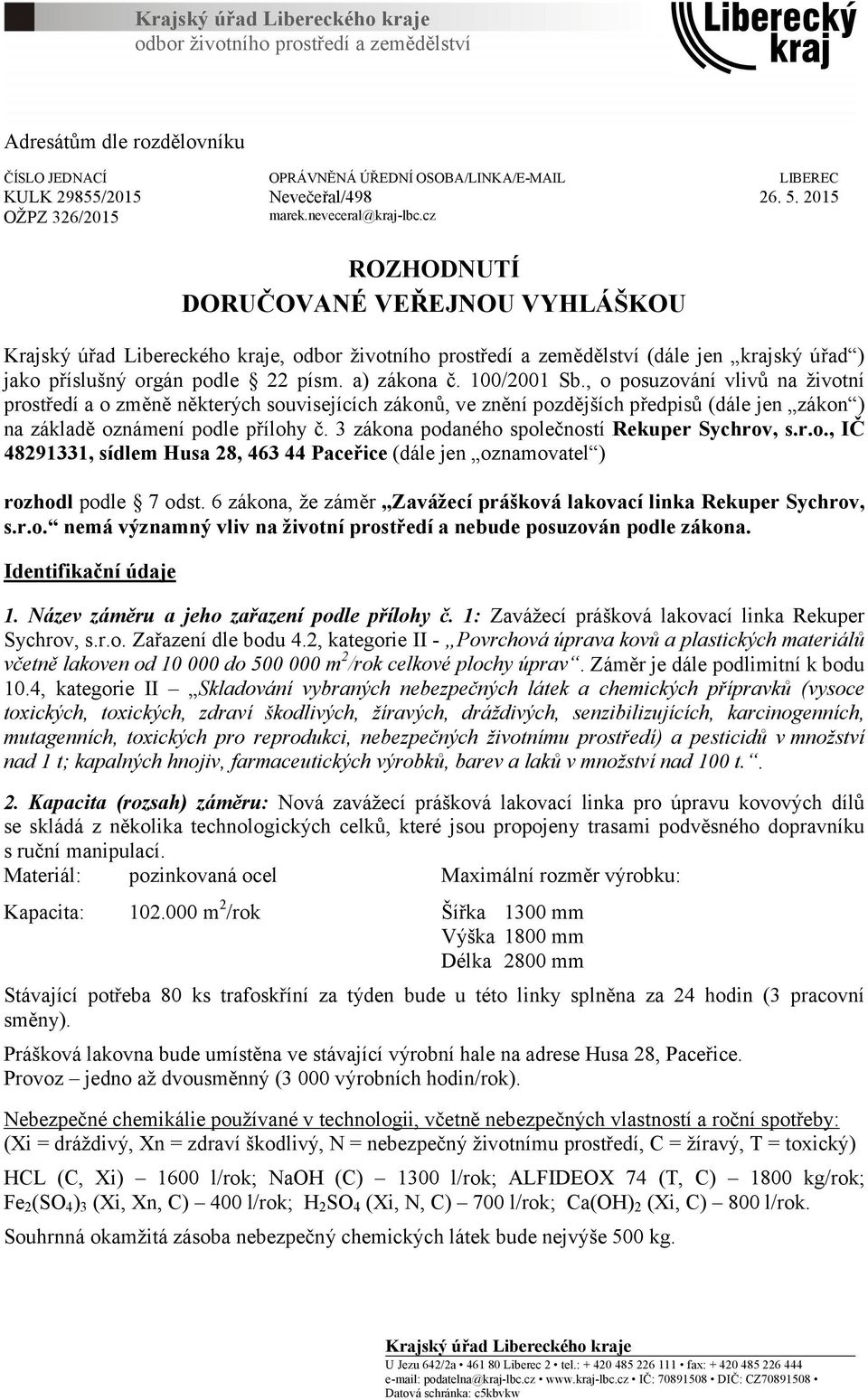 cz ROZHODNUTÍ DORUČOVANÉ VEŘEJNOU VYHLÁŠKOU Krajský úřad Libereckého kraje, odbor životního prostředí a zemědělství (dále jen krajský úřad ) jako příslušný orgán podle 22 písm. a) zákona č.