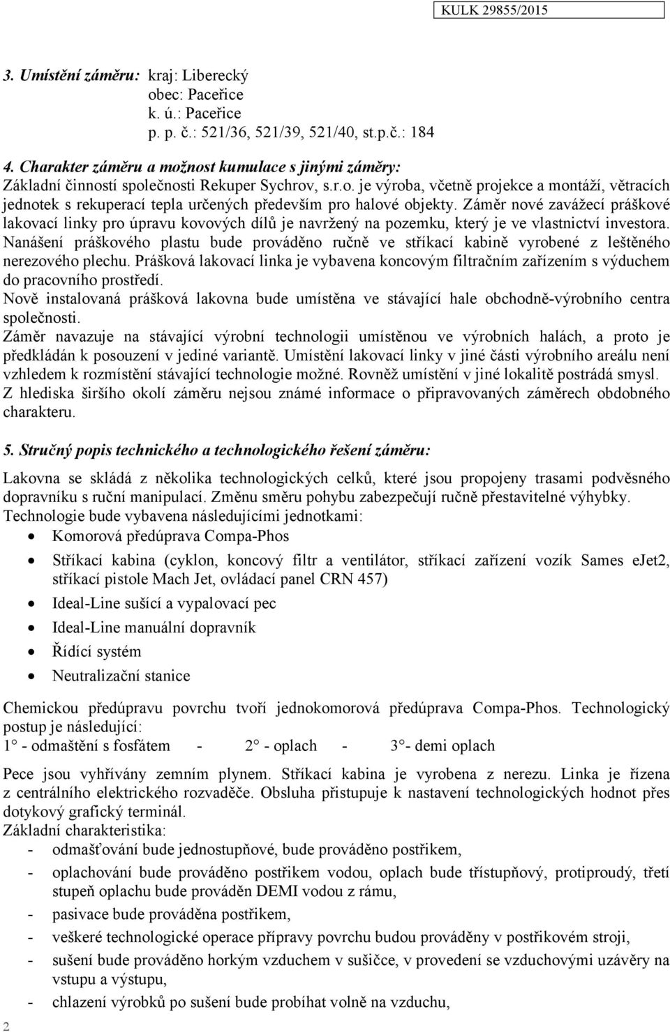 Záměr nové zavážecí práškové lakovací linky pro úpravu kovových dílů je navržený na pozemku, který je ve vlastnictví investora.