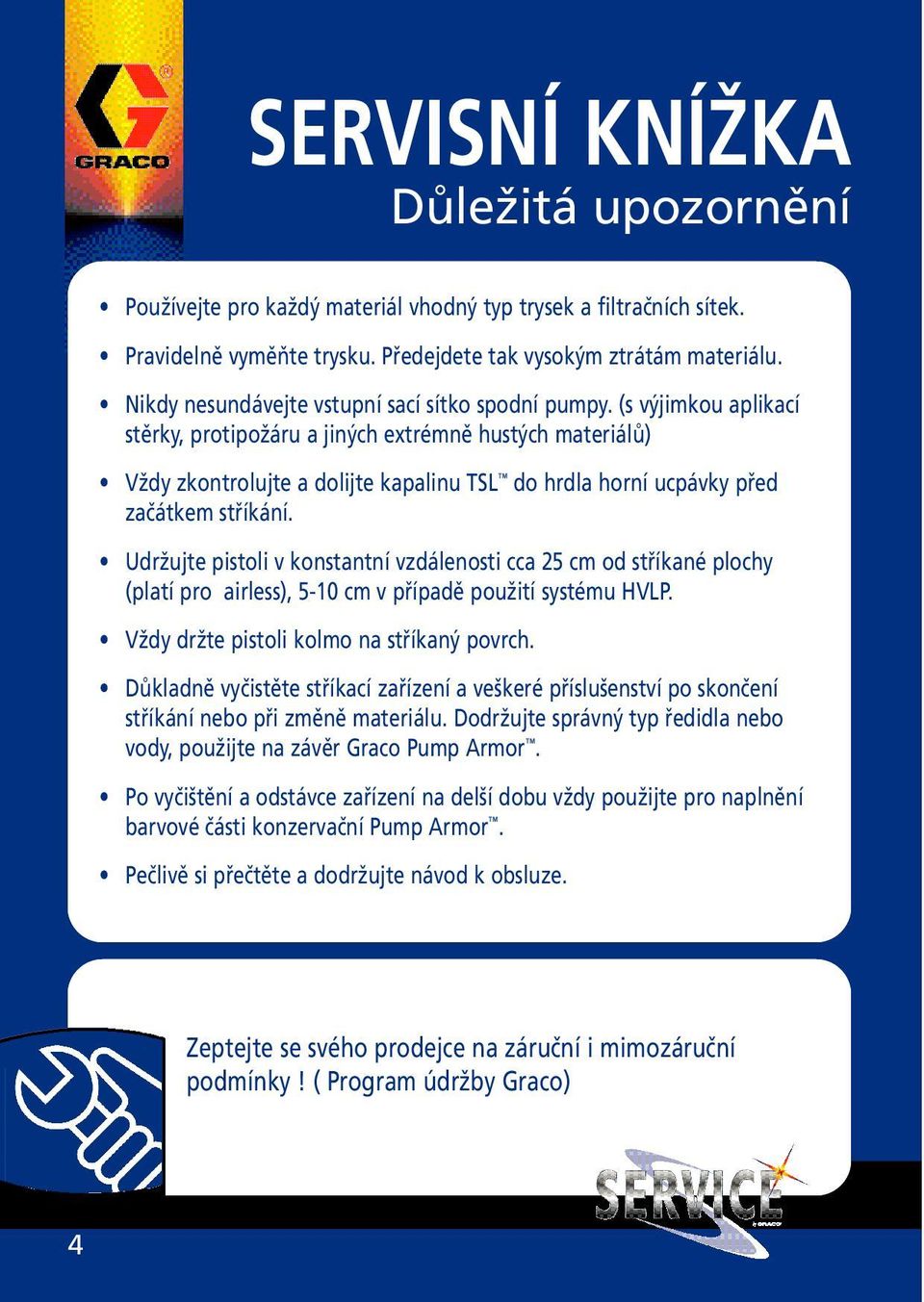 (s v jimkou aplikací stěrky, protipožáru a jin ch extrémně hust ch materiálů) Vždy zkontrolujte a dolijte kapalinu TSL do hrdla horní ucpávky před začátkem stříkání.